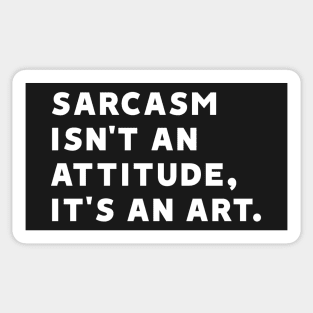 Sarcasm Isn't an Attitude, It's an Art Sticker